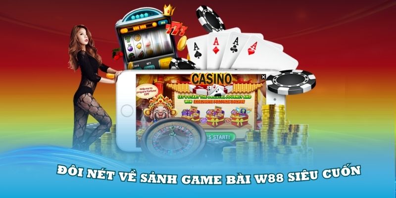 Giới thiệu đôi nét về sảnh game bài W88 siêu cuốn