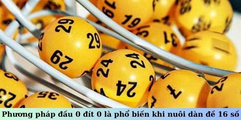 Phương pháp đầu 0 đít 0 là phổ biến khi nuôi dàn đề 16 số