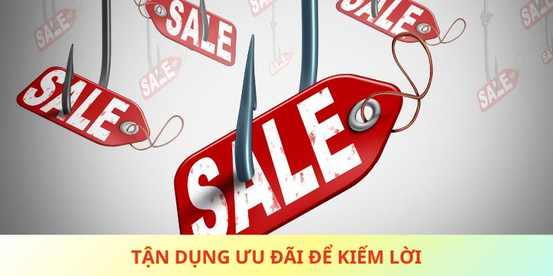 Tận dụng ưu đãi để kiếm lời