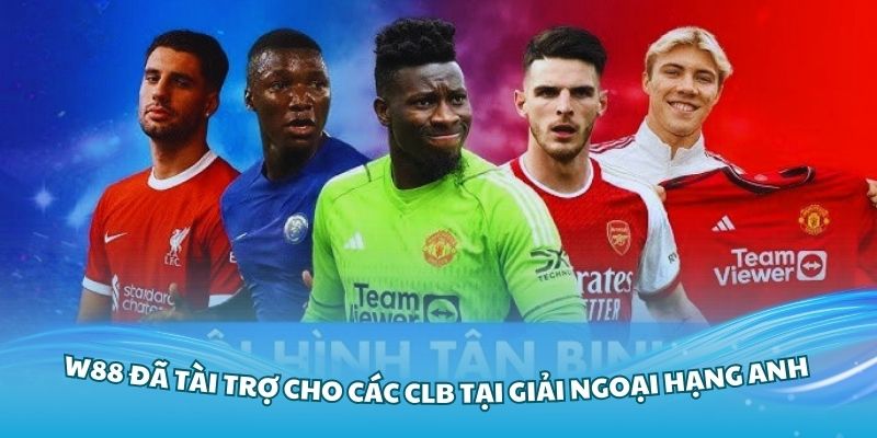 Nhà cái W88 đã hợp tác và tài trợ cho các CLB tại giải Ngoại Hạng Anh